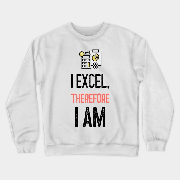 I Excel, Therefore I am Crewneck Sweatshirt by Life of an Accountant